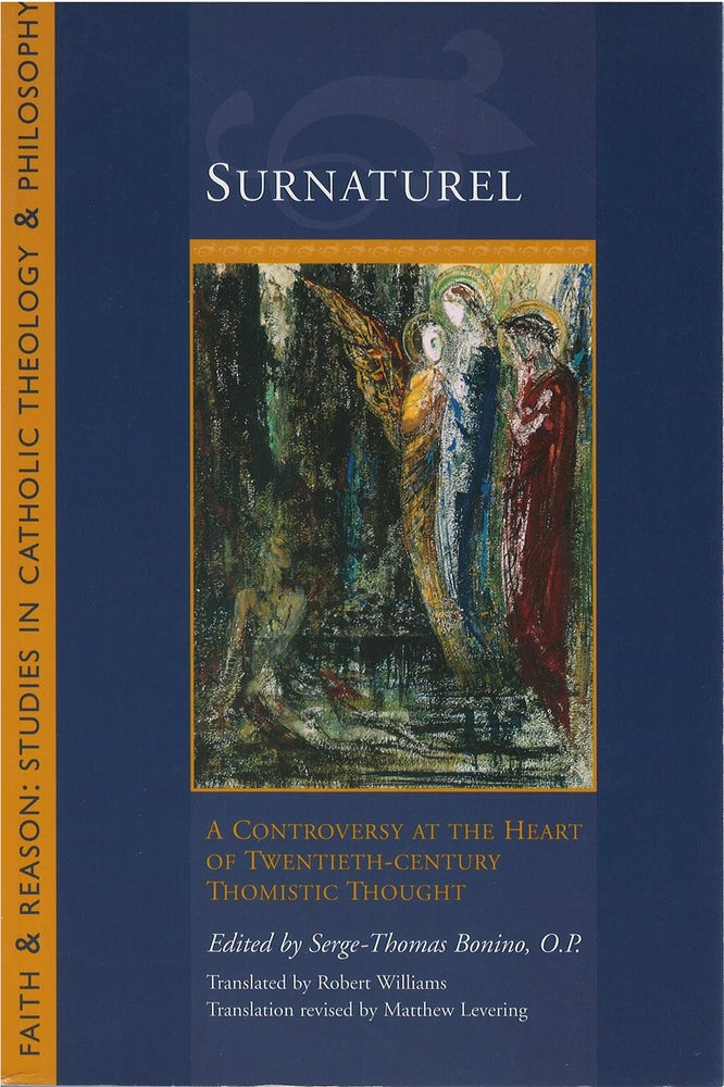 Item #78991 Surnaturel: A Controversy at the Heart of Twentieth-Century Thomistic Thought. Serge-Thomas Bonino, Robert Williams, Matthew Levering, tr.