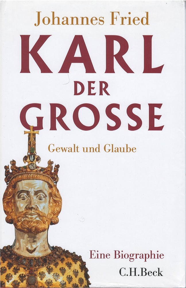 Item #78992 Karl der Grosse: Gewalt und Glaube. Johannes Fried.