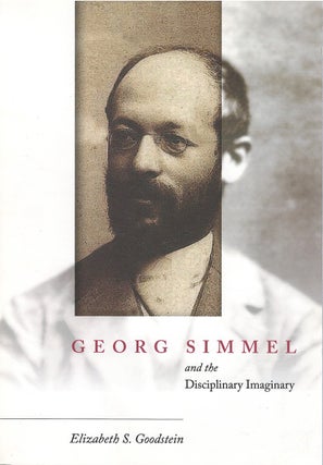 Item #79263 Georg Simmel and the Disciplinary Imaginary. Elizabeth S. Goodstein