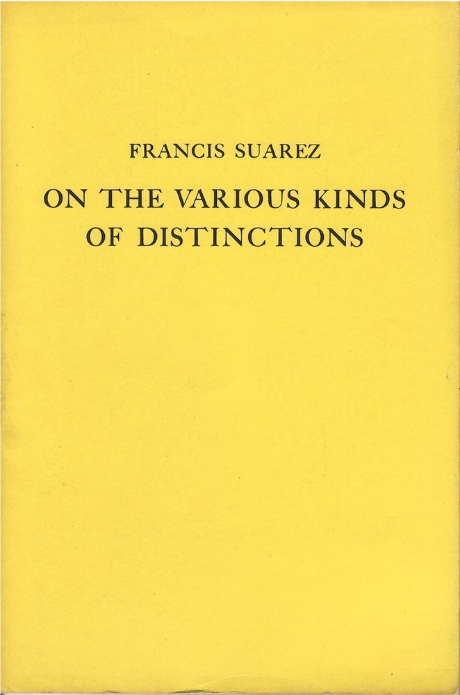 Item #79291 On the Various Kinds of Distinctions (Disputationes Metaphysicae, Disputatio VII, De variis distinctionum generibus). Francis Suarez, Cyril Vollert, tr.