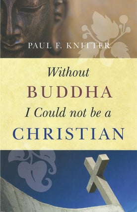 Item #79366 Without Buddha I Could Not Be a Christian. Paul F. Knitter