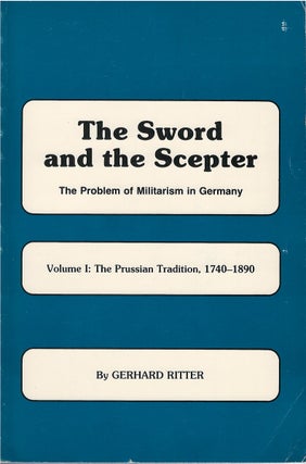 Item #79387 The Sword and the Scepter, Volume I: The Prussian Tradition, 1740 - 1890. Gerhard...