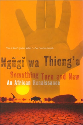 Item #79404 Something Torn and New: An African Renaissance. Ngugi wa Thiong'o