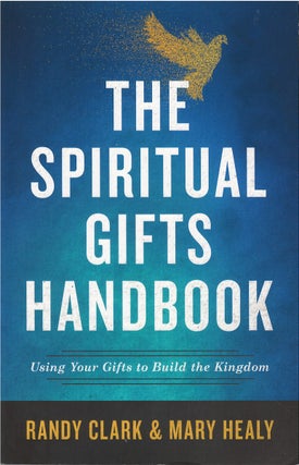 Item #79427 The Spiritual Gifts Handbook: Using Your Gifts to Build the Kingdom. Randy Clark,...