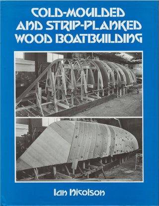 Item #79457 Cold-Moulded and Strip-Planked Wood Boatbuilding. Ian Nicolson