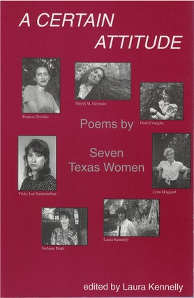 Item #79556 A Certain Attitude: Poems by Seven Texas Women. Laura Kennelly, Sheryl St. Germain,...