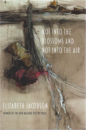 Item #79656 Not Into the Blossoms and Not Into the Air. Elizabeth Jacobson