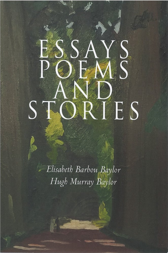 Item #79734 Essays Poems and Stories. Elisabeth Barbou Baylor, Hugh Murray Baylor.