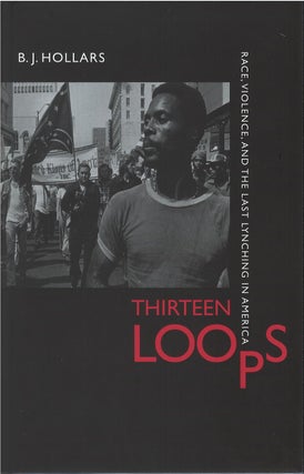 Item #79749 Thirteen Loops: Race, Violence, and the Last Lynching in America. B. J. Hollars