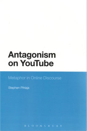 Item #79805 Antagonism on YouTube: Metaphor in Online Discourse. Stephen Pihlaja