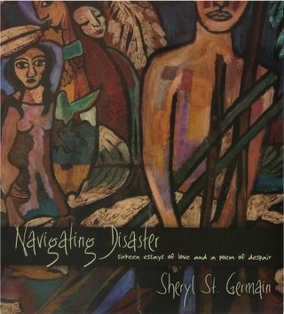 Item #79876 Navigating Disaster: Sixteen Essays of Love and a Poem of Despair. Sheryl St. Germain