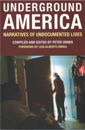 Item #79913 Underground America: Narratives of Undocumented Lives. Peter Orner