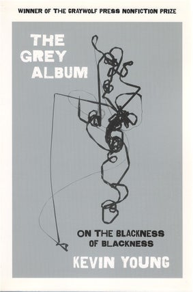 Item #79960 The Grey Album: On the Blackness of Blackness. Kevin Young