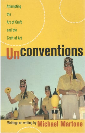 Item #80046 Unconventions: Attempting the Art of Craft and the Craft of Art. Michael Martone