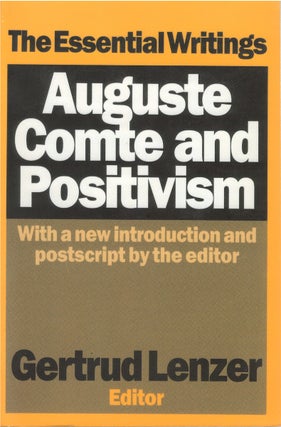 Item #80145 Auguste Comte and Positivism: The Essential Writings. Auguste Comte, Gertrud Lenzer
