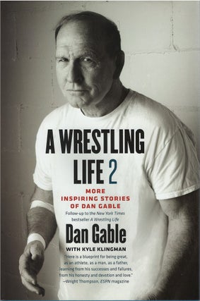 Item #80291 A Wrestling Life 2: More Inspiring Stories of Dan Gable. Dan Gable, Kyle Klingman