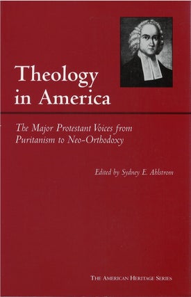 Item #80302 Theology in America: The Major Protestant Voices from Puritanism to Neo-Orthodoxy....