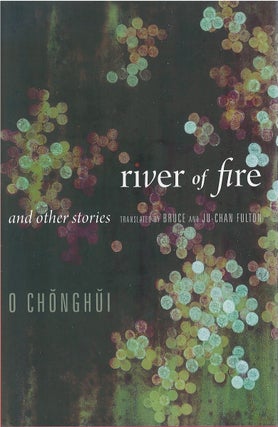Item #80315 River of Fire and Other Stories. O Chong-Hui, Bruce Fulton, Ju-Chan Fulton, tr, Oh...