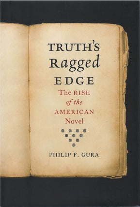 Item #80375 Truth's Ragged Edge: The Rise of the American Novel. Philip F. Gura