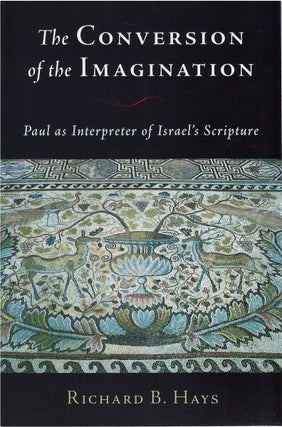 Item #80377 The Conversion of the Imagination: Paul as Interpreter of Israel's Scripture. Richard...