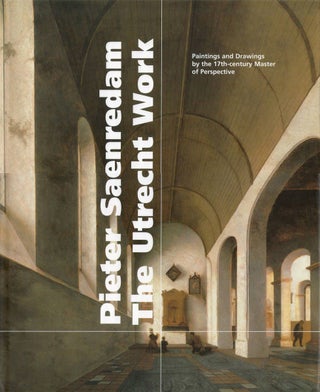 Item #80378 Pieter Saenredam, The Utrecht Work: Paintings and Drawings by the 17th-Century Master...