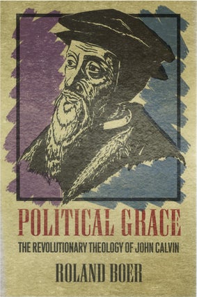 Item #80394 Political Grace: The Revolutionary Theology of John Calvin. Roland Boer