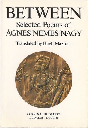Item #80471 Between: Selected Poems of Agnes Nemes Nagy. Agnes Nemes Nagy, Hugh Maxton, tr