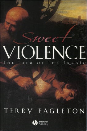 Item #80473 Sweet Violence: The Idea of the Tragic. Terry Eagleton