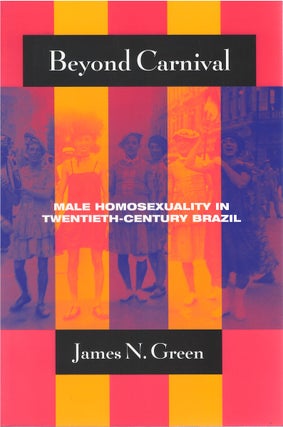 Item #80506 Beyond Carnival: Male Homosexuality in Twentieth-Century Brazil. James N. Green