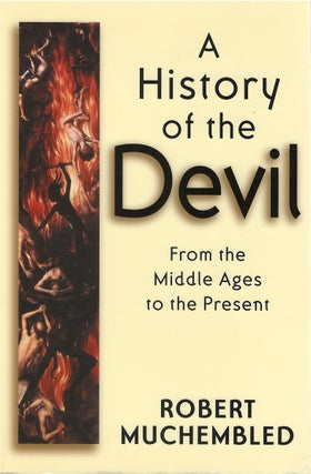 Item #80518 A History of the Devil from the Middle Ages to the Present. Robert Muchembled, Jean...