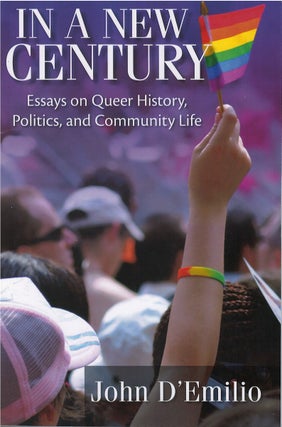 Item #80591 In a New Century: Essays on Queer History, Politics, and Community Life. John D'Emilio