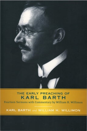 Item #80596 The Early Preaching of Karl Barth: Fourteen Sermons with Commentary. Karl Barth,...