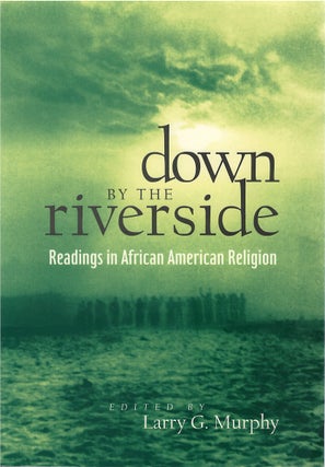 Item #80607 Down by the Riverside: Readings in African American Religion. Larry G. Murphy