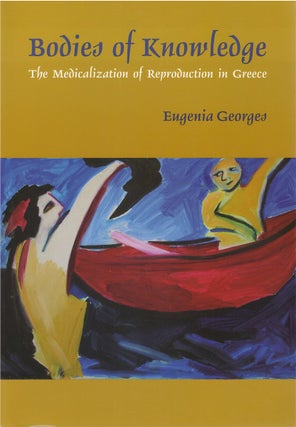 Item #80608 Bodies of Knowledge: The Medicalization of Reproduction in Greece. Eugenia Georges