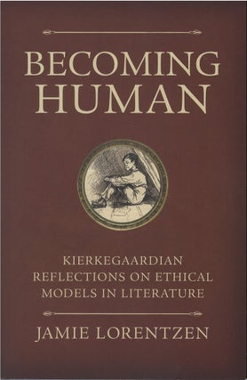 Item #80626 Becoming Human: Kierkegaardian Reflections on Ethical Models in Literature. Jamie...