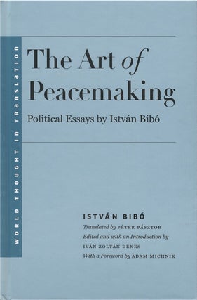 Item #80630 The Art of Peacemaking: Political Essays by István Bibó. István Bibó,...