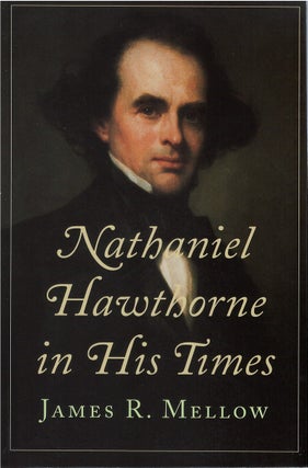 Item #80639 Nathaniel Hawthorne in His Times. James R. Mellow