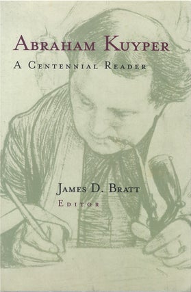 Item #80668 Abraham Kuyper: A Centennial Reader. Abraham Kuyper, James D. Bratt