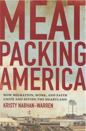 Item #80693 Meat Packing America: How Migration, Work, and Faith Unite and Divide the Heartland....