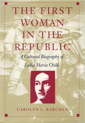 Item #80732 The First Woman in the Republic: A Cultural Biography of Lydia Maria Child. Carolyn...