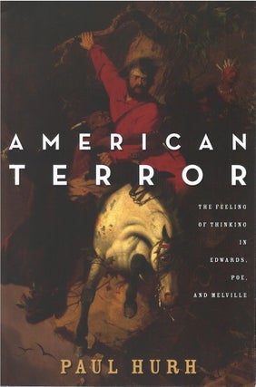 Item #80738 American Terror: The Feeling of Thinking in Edwards, Poe, and Melville. Paul Hurh