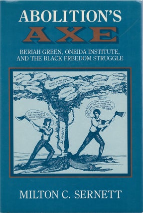 Item #80741 Abolition's Axe: Beriah Green, Oneida Institute, and the Black Freedom Struggle....