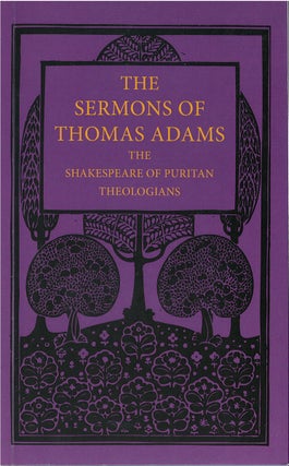 Item #80751 The Sermons of Thomas Adams: The Shakespeare of Puritan Theologians. Thomas Adams,...