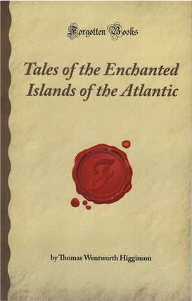 Item #80801 Tales of the Enchanted Islands of the Atlantic. Thomas Wentworth Higginson