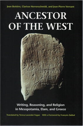 Item #80806 Ancestor of the West : Writing, Reasoning, and Religion in Mesopotamia, Elam, and...