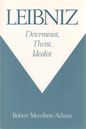Item #80867 Leibniz: Determinist, Theist, Idealist. Robert Merrihew Adams