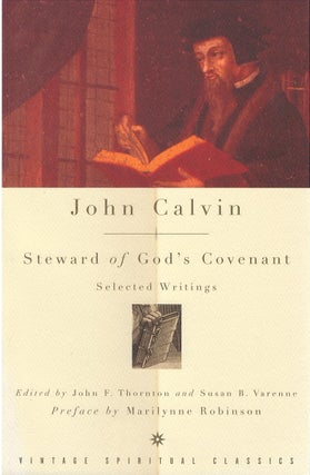 Item #80869 Steward of God's Covenant: Selected Writings. John Calvin, John F. Thornton, Susan B....