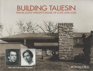 Item #80870 Building Taliesin: Frank Lloyd Wright's Home of Love and Loss. Ron McCrea