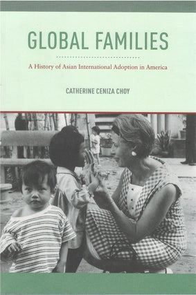 Item #81062 Global Families: A History of Asian International Adoption in America. Catherine...