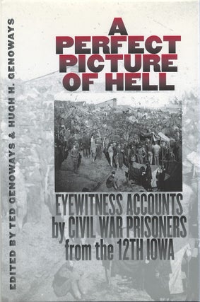 Item #81075 A Perfect Picture of Hell: Eyewitness Accounts by Civil War Prisoners from the 12th...